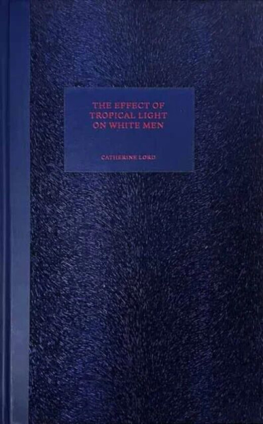 The Effect of Tropical Light on White Men av Catherine Lord
