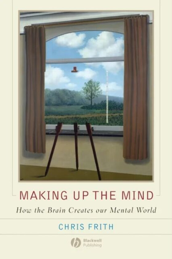 Making Up the Mind - How the Brain Creates Our Mental World av Chris Frith