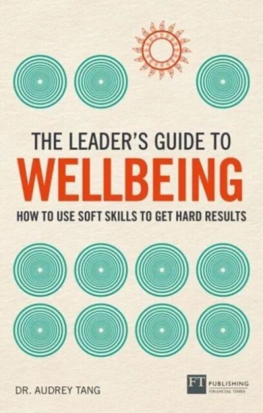 The Leader's Guide to Wellbeing: How to use soft skills to get hard results av Audrey Tang