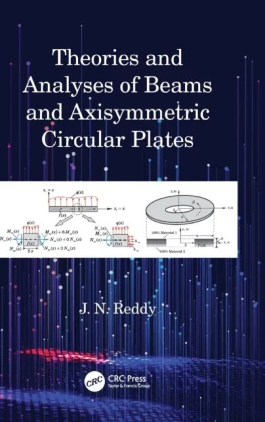 Theories and Analyses of Beams and Axisymmetric Circular Plates av J N (Texas A&M University USA) Reddy