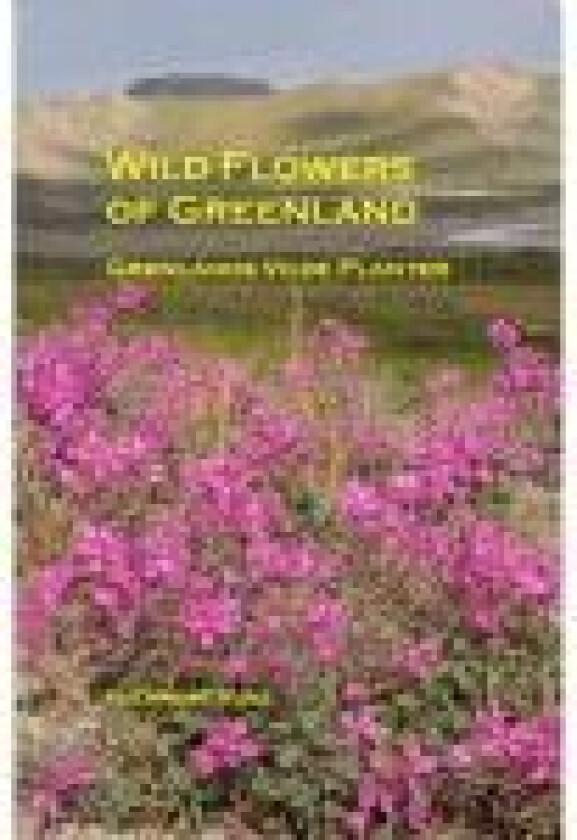 Wild Flowers of Greenland - Grønlands vilde planter Flemming Rune Språk: Dansk