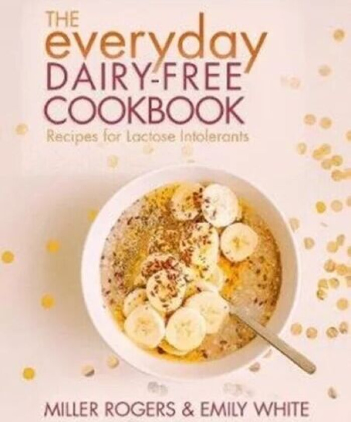 The Everyday Dairy-Free Cookbook av Miller Rogers, Emily White