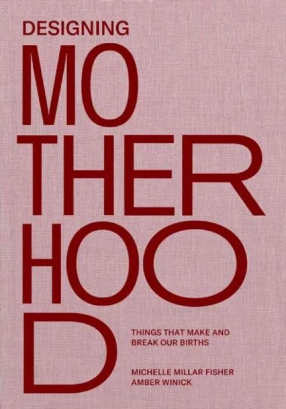 Designing Motherhood av Michelle Millar Fisher, Amber Winick