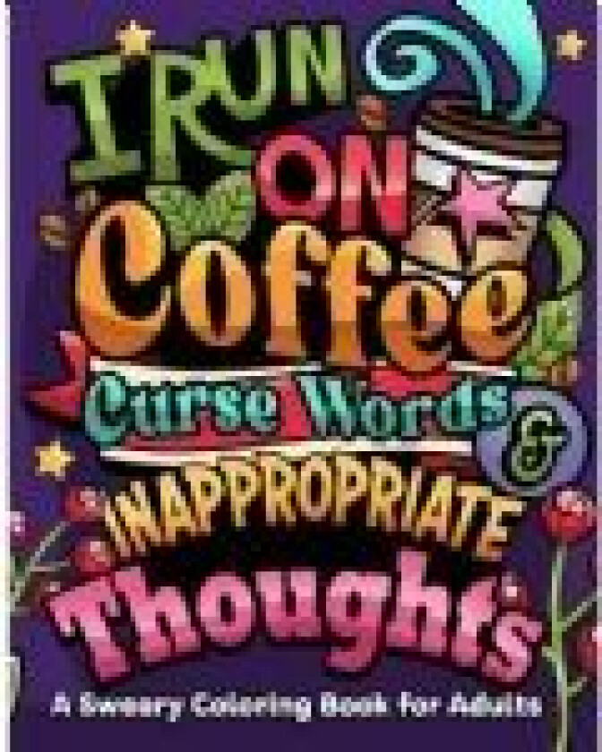 I Run on Coffee, Curse Words & Inappropriate Thoughts Jeanett Veronica