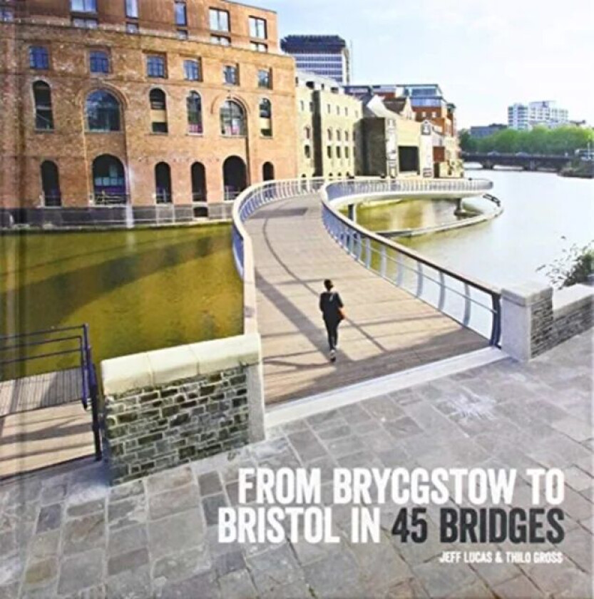 From Brycgstow to Bristol in 45 Bridges av Jeff Lucas