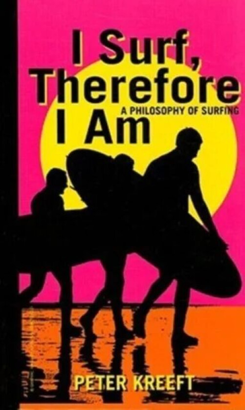 I Surf, Therefore I Am - A Philosophy of Surfing av Peter Kreeft