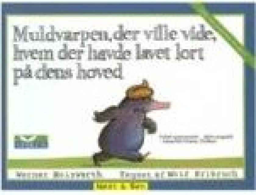 Muldvarpen, der ville vide, hvem der havde lavet lort på dens hoved Wolf Erlbruch Werner Holzwarth Språk: Dansk
