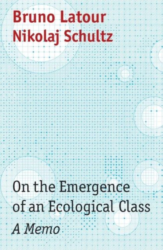 On the Emergence of an Ecological Class av Bruno (Institut d&#039;etudes politiques (Sciences Po) Paris France) Latour, Nikolaj (University of Copenha