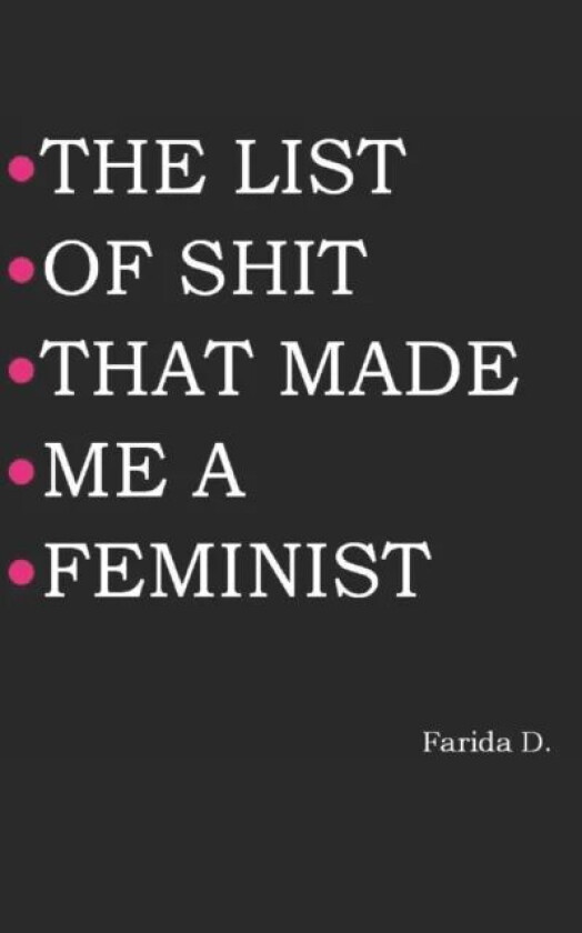 The List of Shit That Made Me a Feminist av Farida D