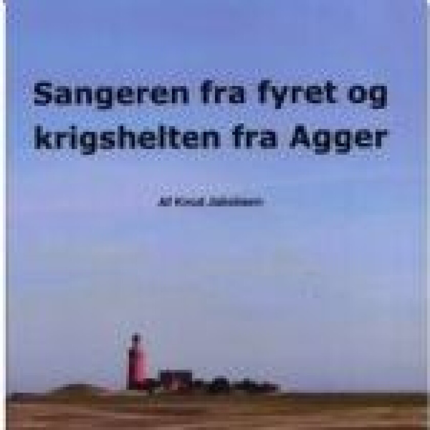 Sangeren fra fyret og krigshelten fra Agger   Knud Jakobsen   Språk: Dansk