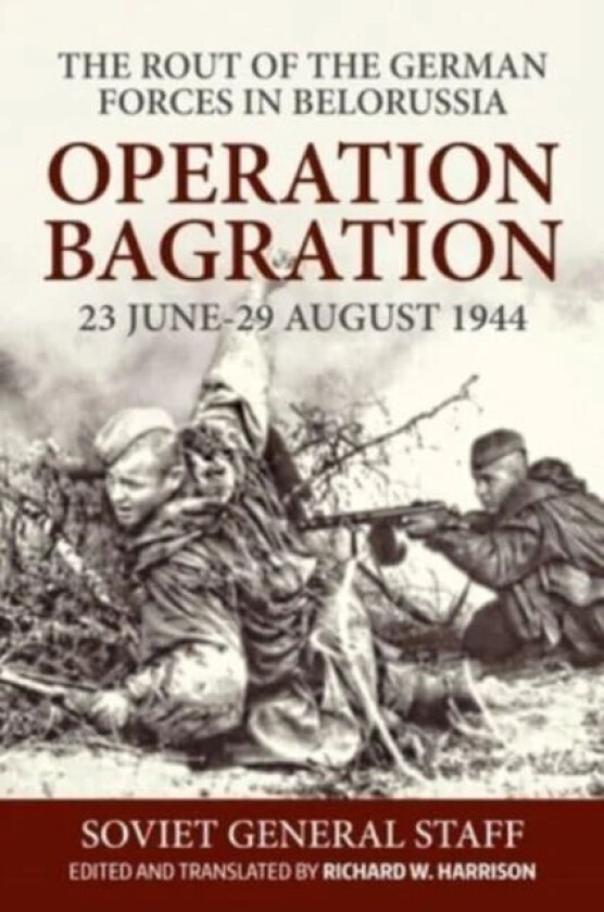 Operation Bagration, 23 June-29 August 1944: The Rout Of The German Forces In Belorussia