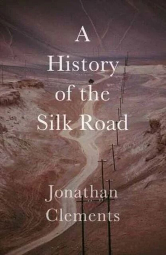 A History of the Silk Road av Jonathan Clements