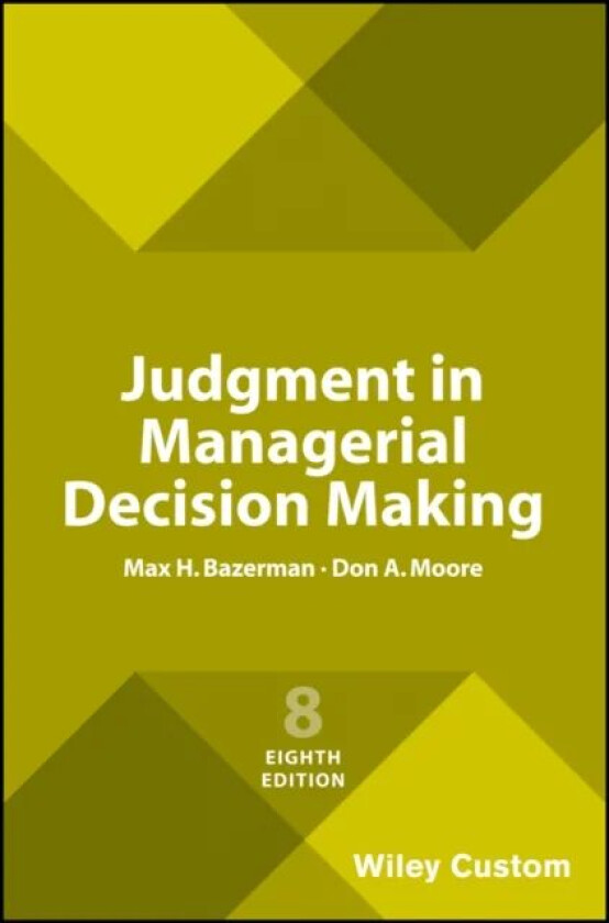 Judgment in Managerial Decision Making av Max H. Bazerman, Don A. Moore