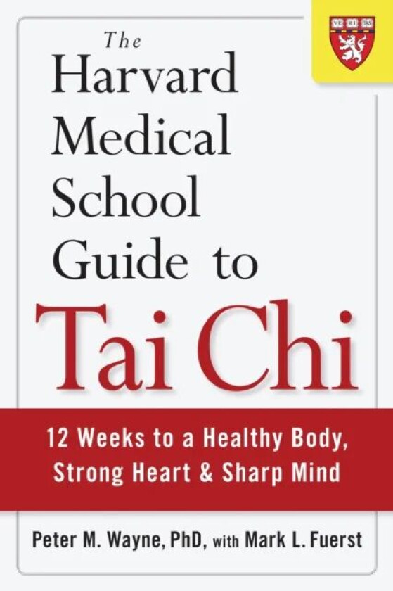 The Harvard Medical School Guide to Tai Chi av Peter Wayne, Mark L. Fuerst