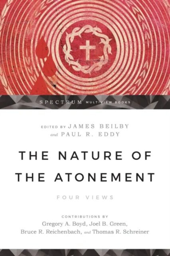 The Nature of the Atonement - Four Views av James K. Beilby, Paul R. Eddy, Gregory A. Boyd, Joel B. Green, Bruce Reichenbach