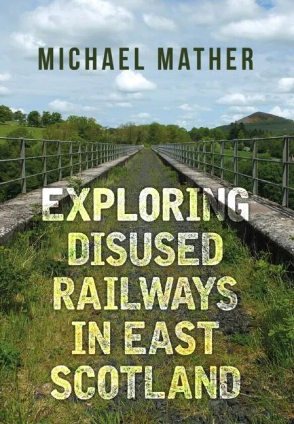 Exploring Disused Railways in East Scotland av Michael Mather