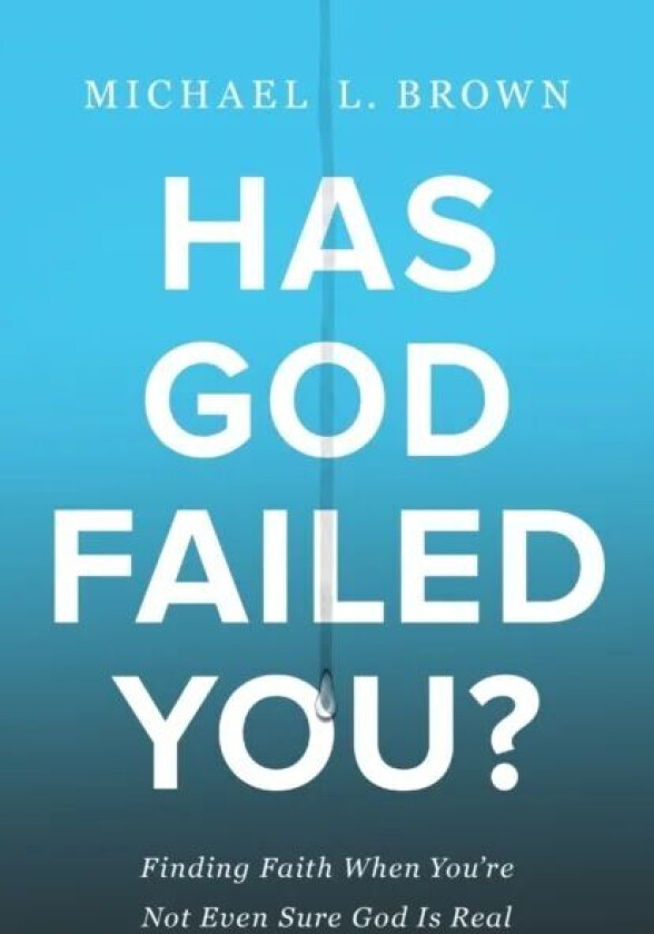Has God Failed You? - Finding Faith When You`re Not Even Sure God Is Real av Michael L. Brown