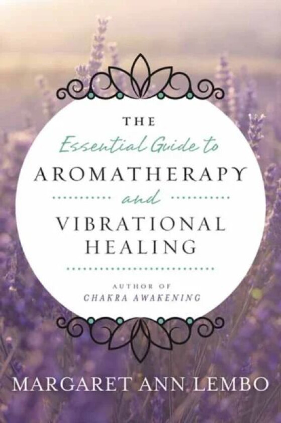 Essential Guide to Aromatherapy and Vibrational Healing av Margaret Ann Lembo