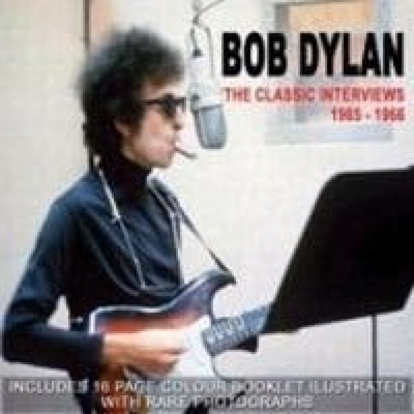 Bob Dylan - The Classic Interviews Volume 1: 1965-1966