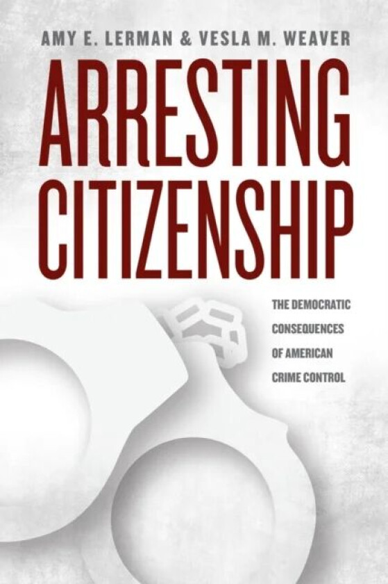 Arresting Citizenship av Amy E. Lerman