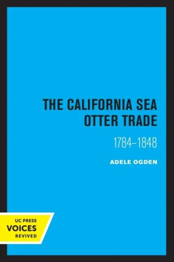 The California Sea Otter Trade 1784-1848 av Ogden Adele