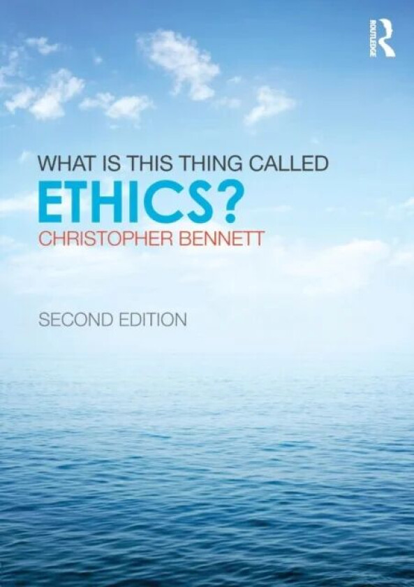 What is this thing called Ethics? av Christopher Bennett