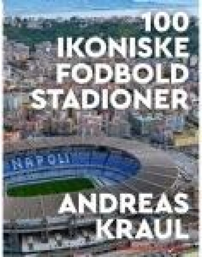 100 ikoniske fodboldstadioner Andreas Kraul Språk: Dansk