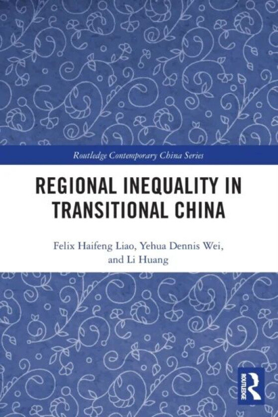 Regional Inequality in Transitional China av Felix Haifeng Liao, Yehua Dennis (University of Utah Salt Lake City USA) Wei, Li Huang
