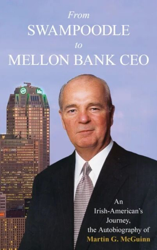 From Swampoodle to Mellon Bank CEO av Martin G. Jr. McGuinn
