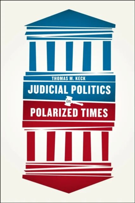 Judicial Politics in Polarized Times av Thomas M. Keck