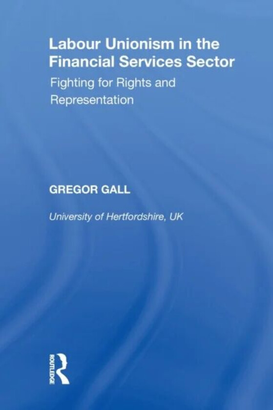 Labour Unionism in the Financial Services Sector av Gregor Gall