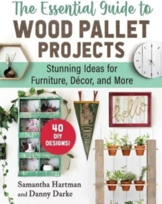 The Essential Guide to Wood Pallet Projects av Samantha Hartman, Danny Darke