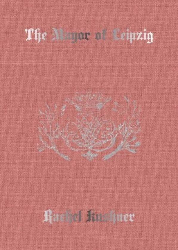 The Mayor of Leipzig av Rachel Kushner