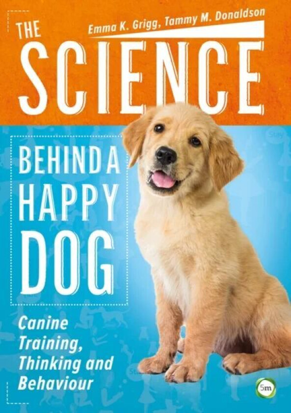 The Science Behind a Happy Dog: Canine Training, Thinking and Behaviour av Emma Grigg, Tammy Donaldson