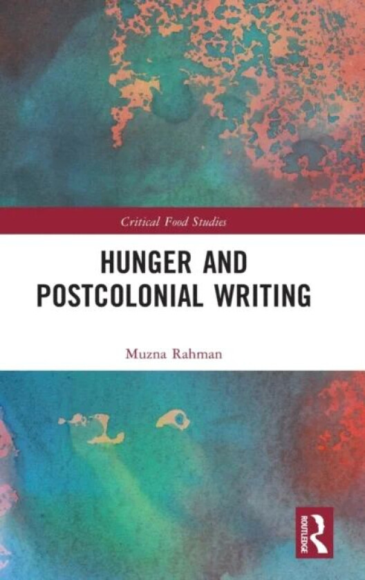 Hunger and Postcolonial Writing av Muzna Rahman