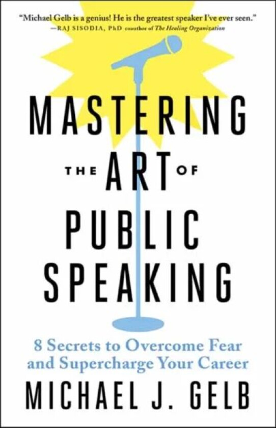 Mastering the Art of Public Speaking av Michael J. Gelb