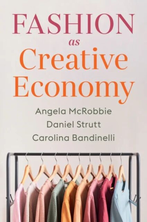 Fashion as Creative Economy av Angela (Goldsmiths University of London UK) McRobbie, Daniel Strutt, Carolina Bandinelli