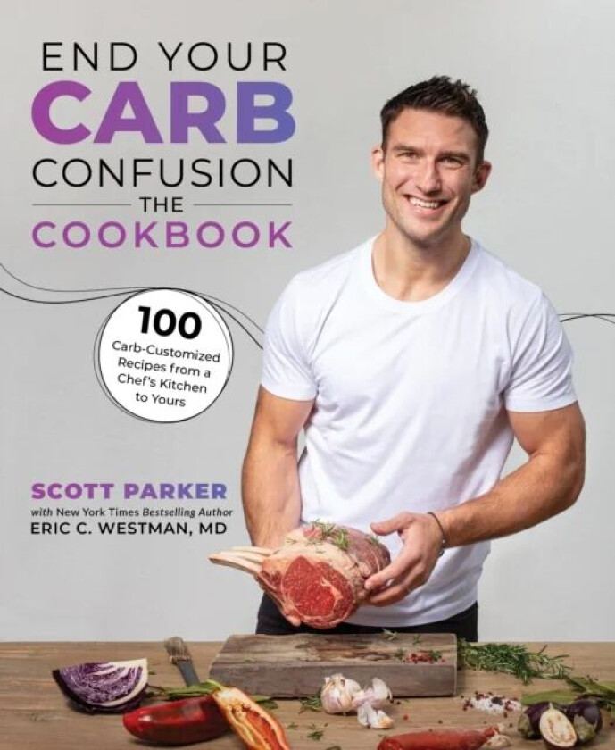 End Your Carb Confusion: The Cookbook av Scott Parker,  Eric C. Westman