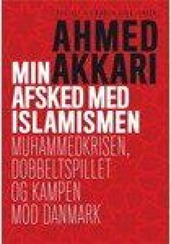 Min afsked med islamismen Ahmed Akkari & Martin Kjær Jensen Språk: Dansk