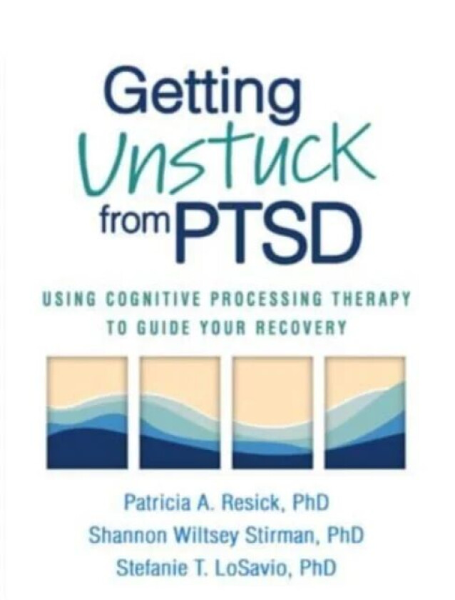 Getting Unstuck from PTSD av Patricia A. Resick, Shannon Wiltsey Stirman, Stefanie T. LoSavio