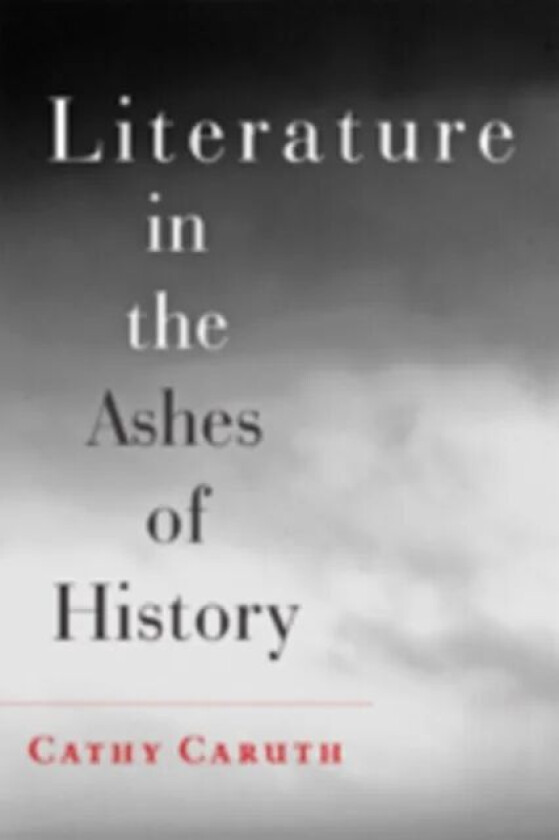 Literature in the Ashes of History av Cathy (Frank H. T. Rhodes Professor of Humane Letters English and Comparative Literature Cornell University) Car