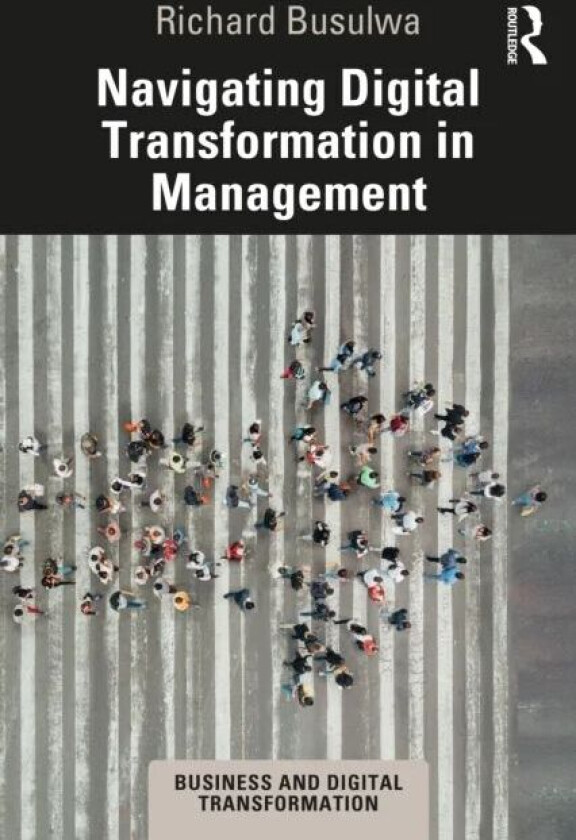 Navigating Digital Transformation in Management av Richard (University of South Australia Australia) Busulwa