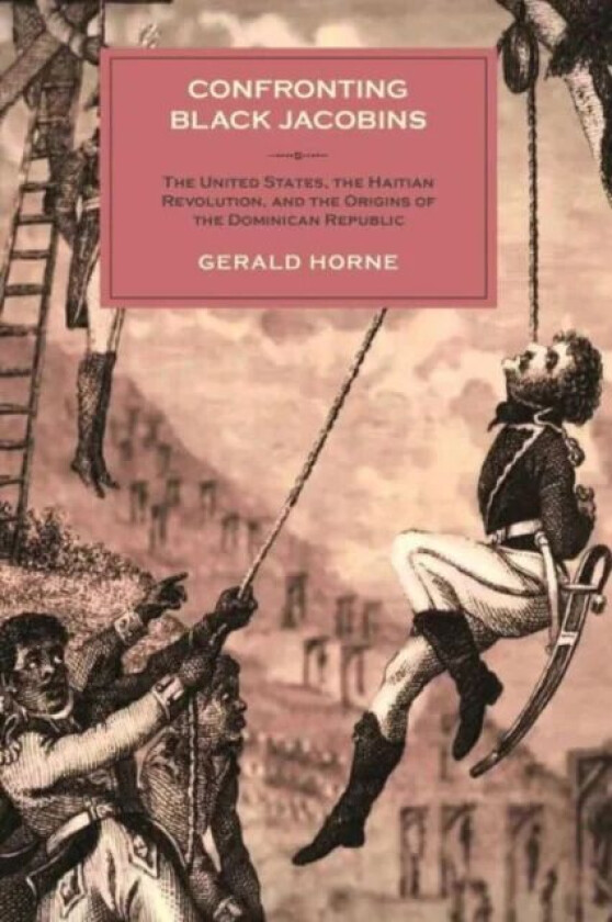 Confronting Black Jacobins av Gerald (University of Houston) Horne