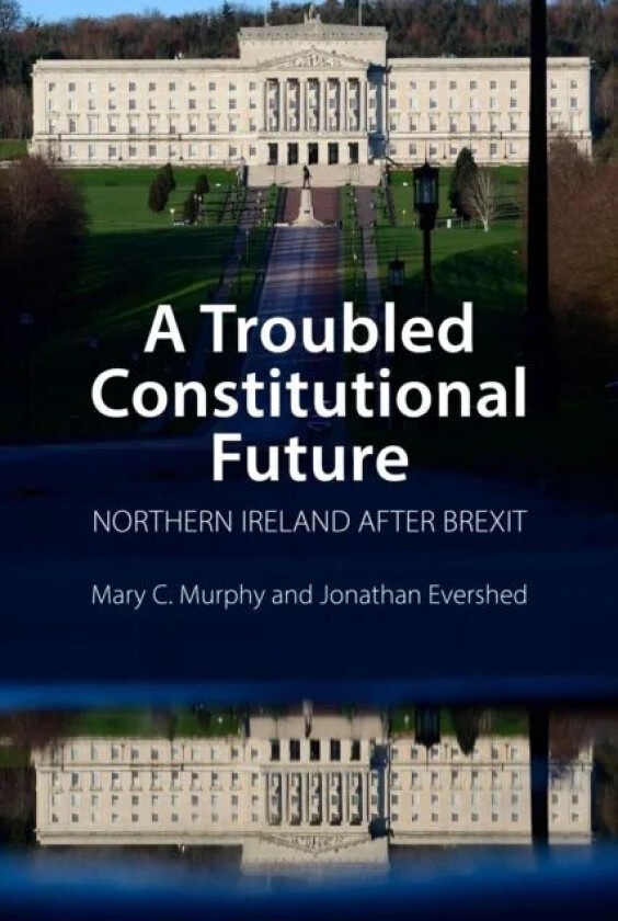 A Troubled Constitutional Future av Dr Mary C. (University College Cork) Murphy, Dr Jonathan (University College Dublin) Evershed
