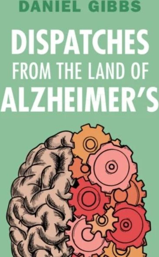 Dispatches from the Land of Alzheimer's av Daniel (Emeritus of Oregon Health and Science University) Gibbs