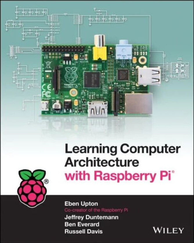 Learning Computer Architecture with Raspberry Pi av Eben Upton, Jeffrey Duntemann, Ralph Roberts, Tim Mamtora, Ben Everard