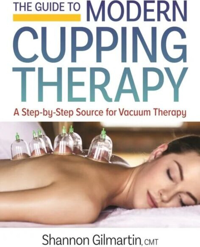 Guide to Modern Cupping Therapy: A Step-by-Step Source for Vacuum Therapy av Shannon Gilmartin
