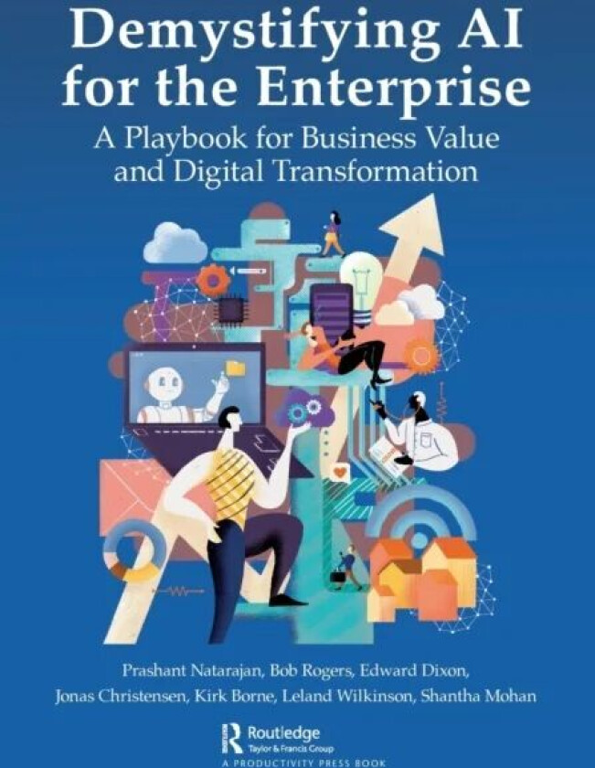 Demystifying AI for the Enterprise av Prashant Natarajan, Bob Rogers, Edward Dixon, Jonas Christensen, Kirk Borne, Leland Wilkinson, Shantha Mohan