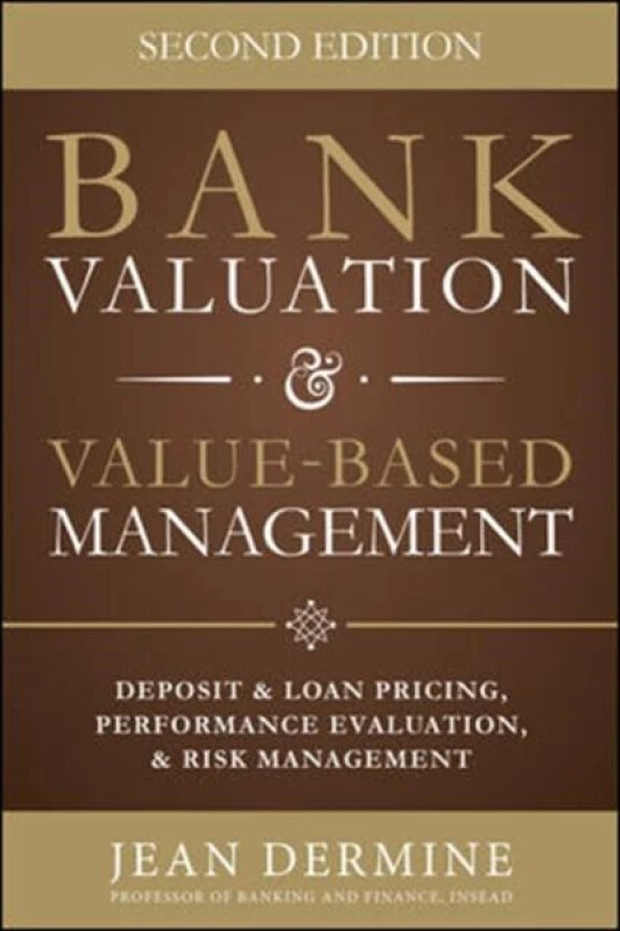 Bank Valuation and Value Based Management: Deposit and Loan Pricing, Performance Evaluation, and Ris av Jean Dermine