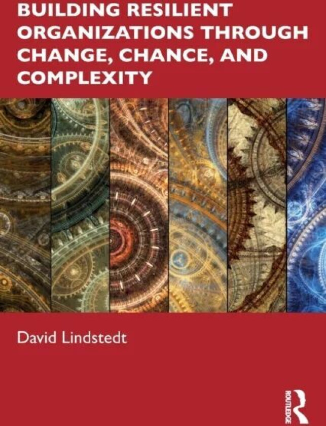 Building Resilient Organizations through Change, Chance, and Complexity av David Lindstedt